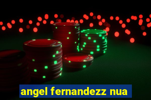 angel fernandezz nua